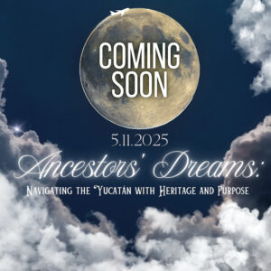 Ancestors' Dreams: Navigating the Yucatán with Heritage and Purpose 5.11.2025
